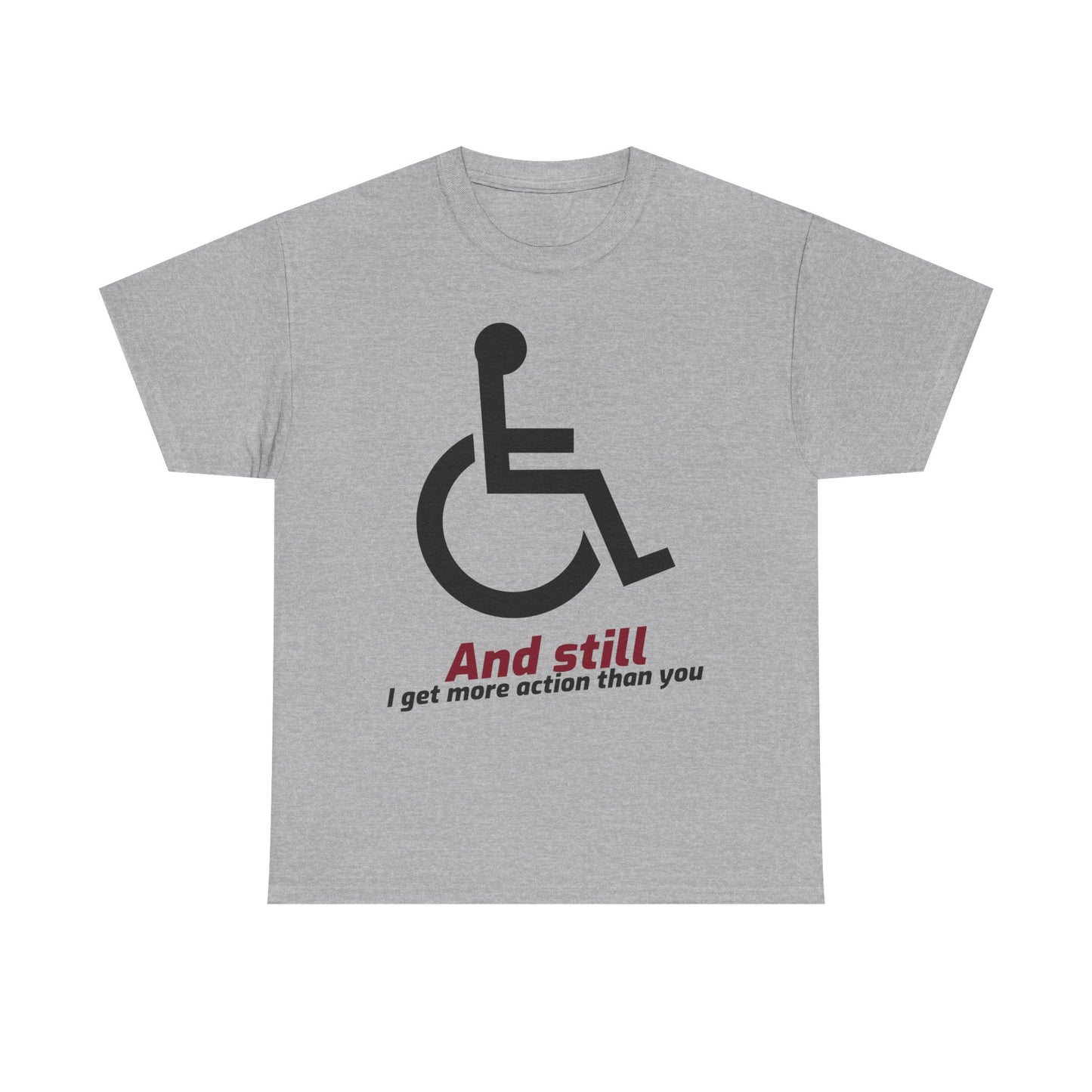 And Still Get More Action - T-Shirt