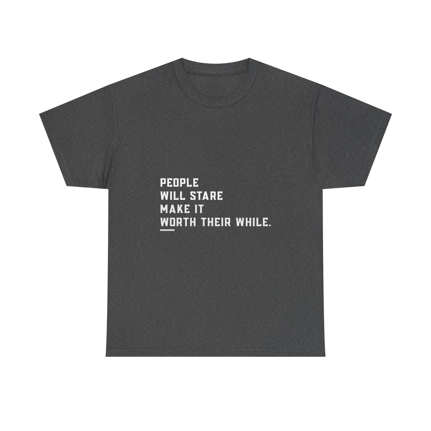 People Will Stare – Make It Worth Their While - T-Shirt