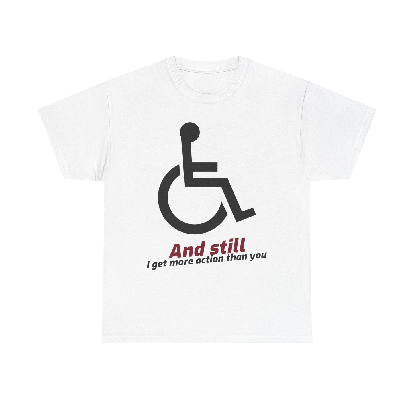 And Still Get More Action - T-Shirt