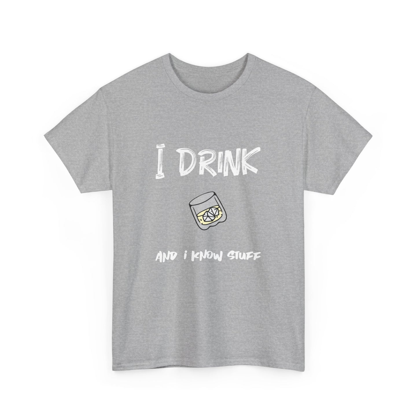 I drink and I know stuff - T-shirt