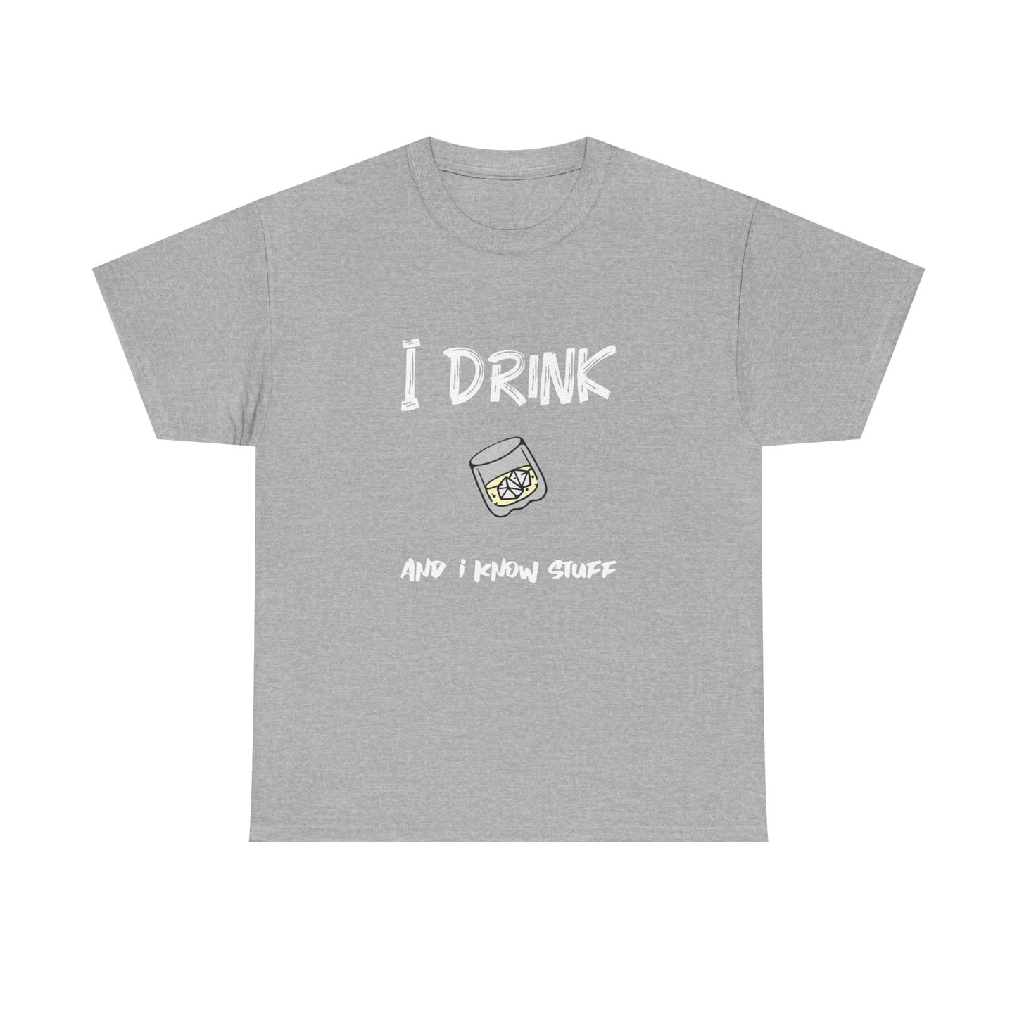 I drink and I know stuff - T-shirt