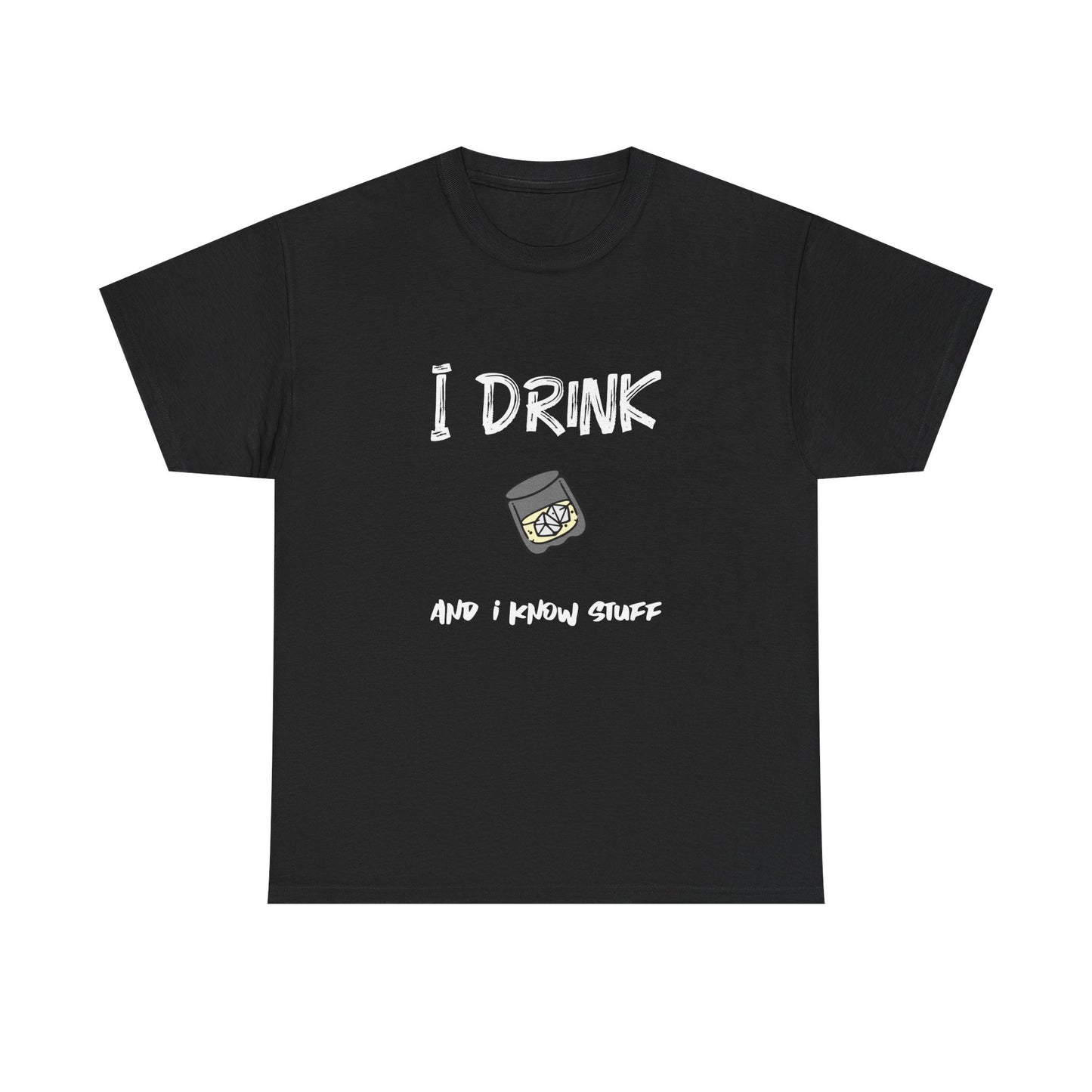 I drink and I know stuff - T-shirt