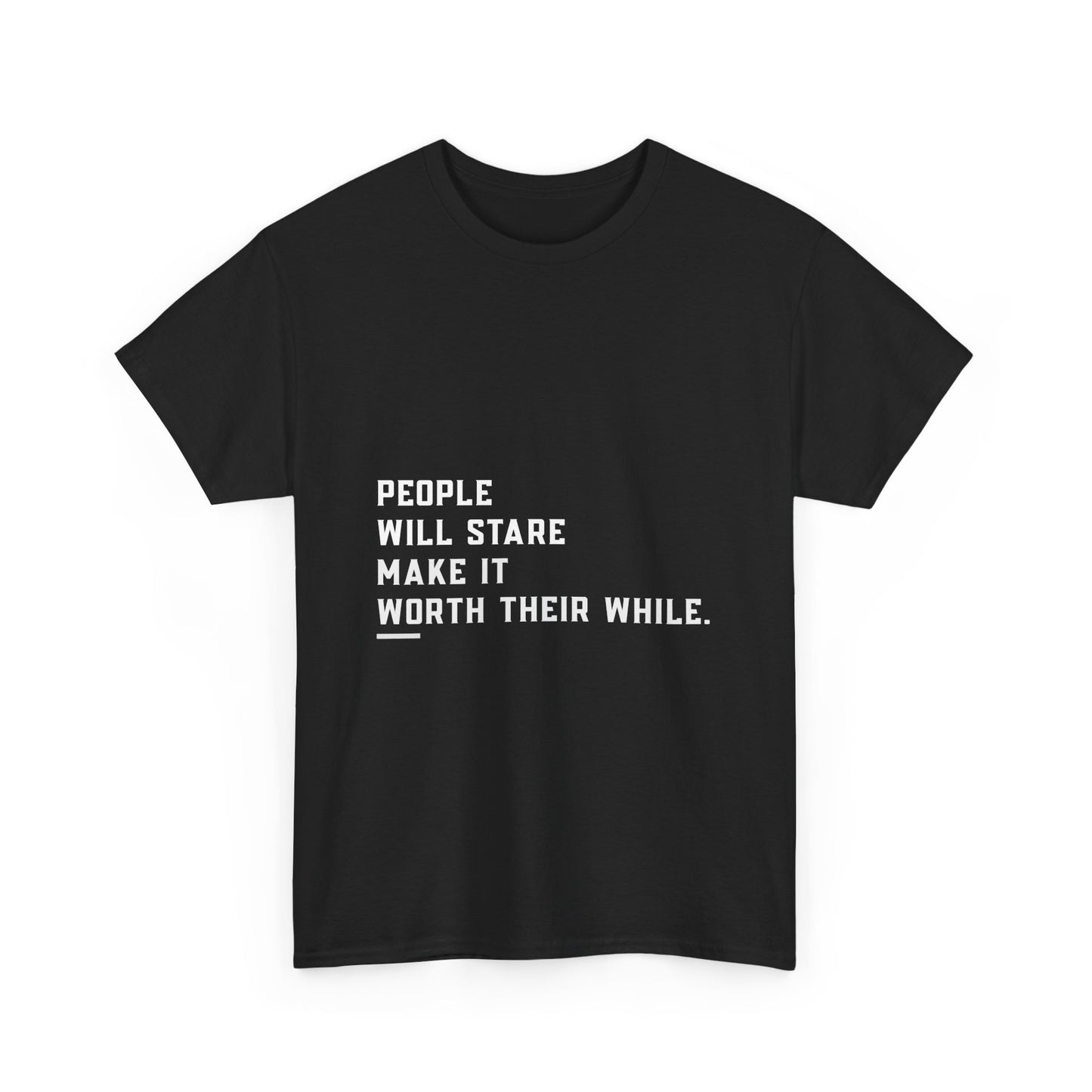 People Will Stare – Make It Worth Their While - T-Shirt