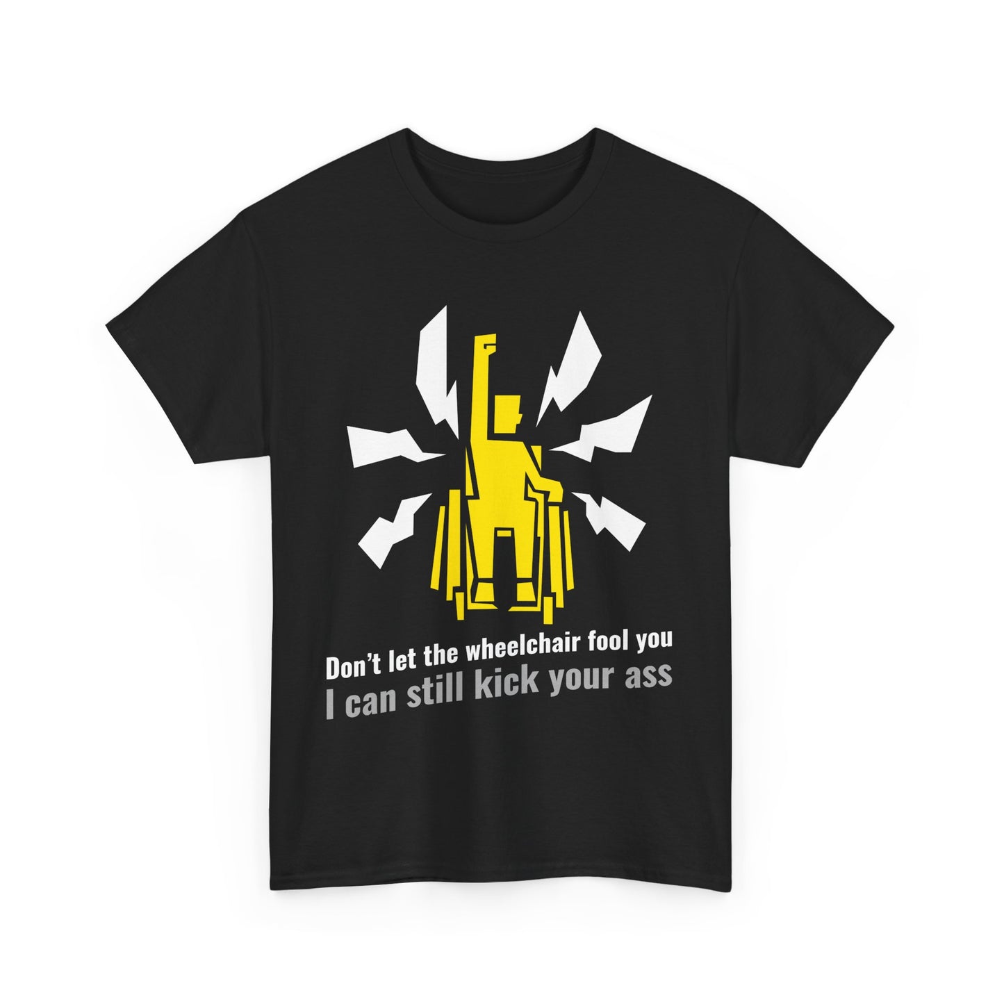 Don’t Let the Wheelchair Fool You – I Can Still Kick Your Ass - T-Shirt
