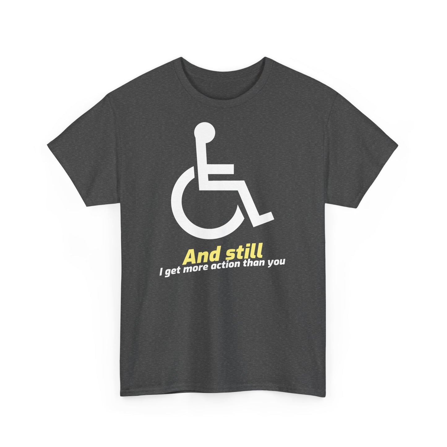 And Still Get More Action - T-Shirt