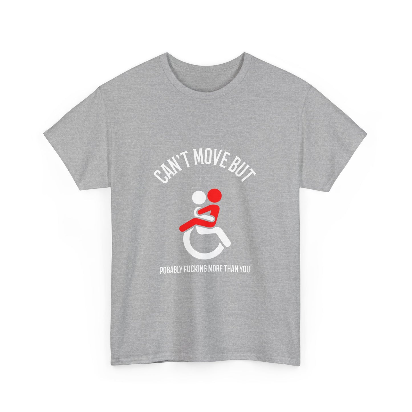 Can’t Move But Probably F*ing More Than You – Funny Disability Pride - T-Shirt