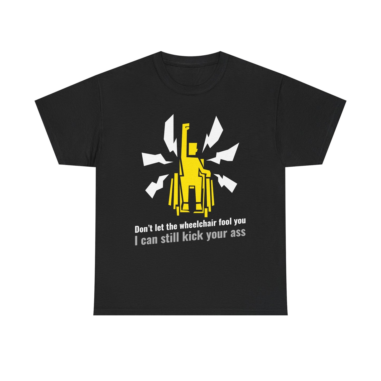 Don’t Let the Wheelchair Fool You – I Can Still Kick Your Ass - T-Shirt
