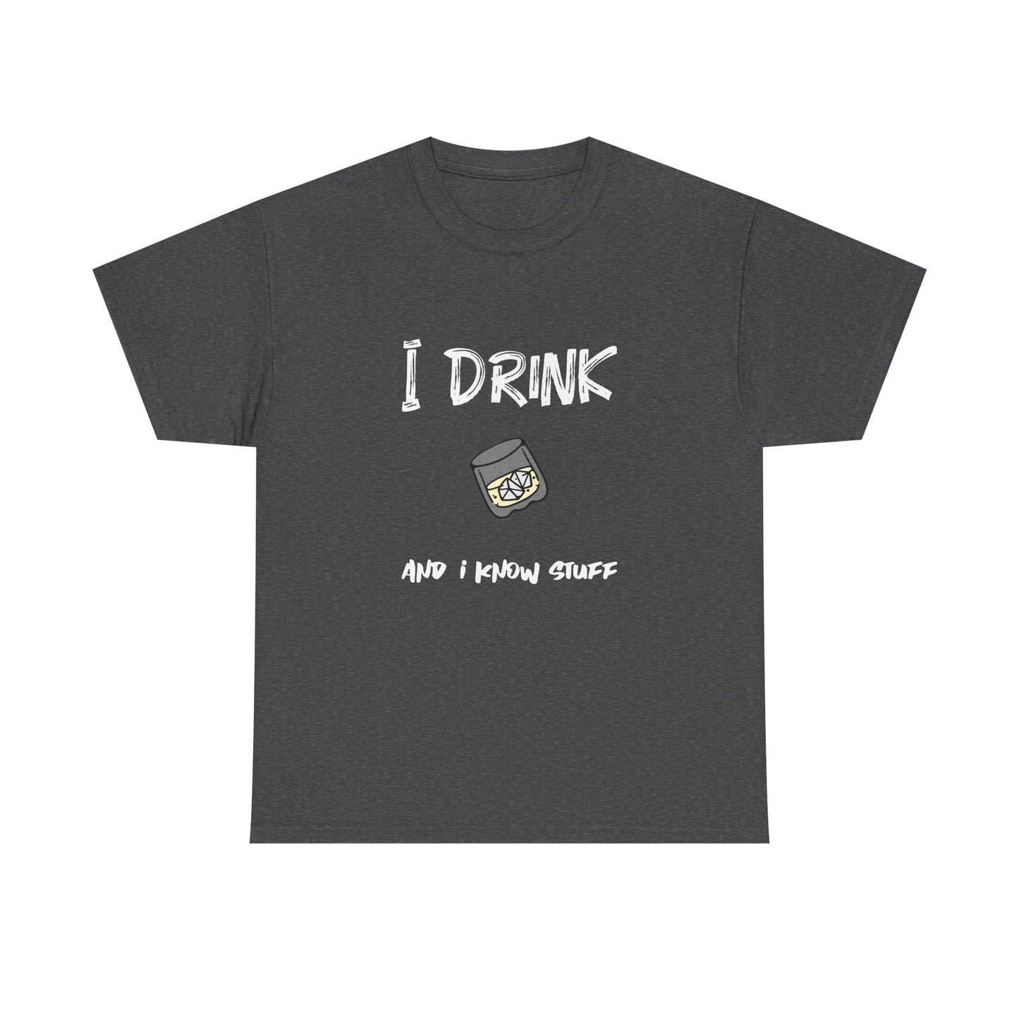 I drink and I know stuff - T-shirt