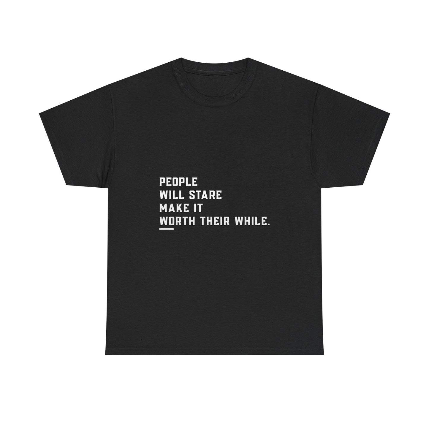 People Will Stare – Make It Worth Their While - T-Shirt