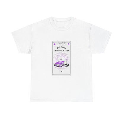 Keep Staring – I Might Do a Trick - T-Shirt