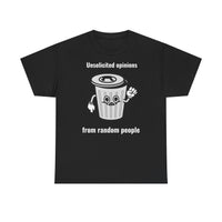 Unsolicited opinions go to the trash - T-Shirt